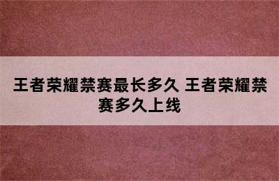 王者荣耀禁赛最长多久 王者荣耀禁赛多久上线